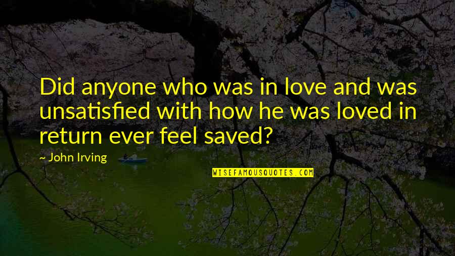 Saved By Love Quotes By John Irving: Did anyone who was in love and was