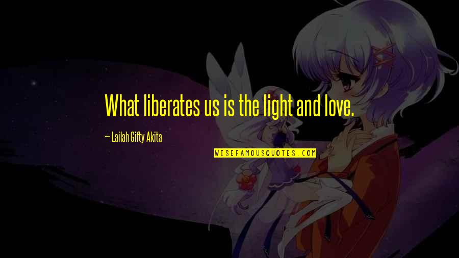 Saved By Love Quotes By Lailah Gifty Akita: What liberates us is the light and love.