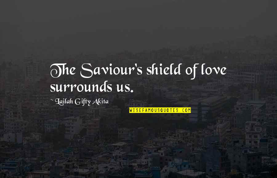 Saved By Love Quotes By Lailah Gifty Akita: The Saviour's shield of love surrounds us.