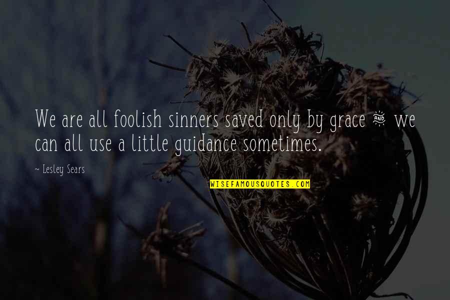 Saved By Love Quotes By Lesley Sears: We are all foolish sinners saved only by Saved By Love Quotes By Lesley Sears: We are all foolish sinners saved only by