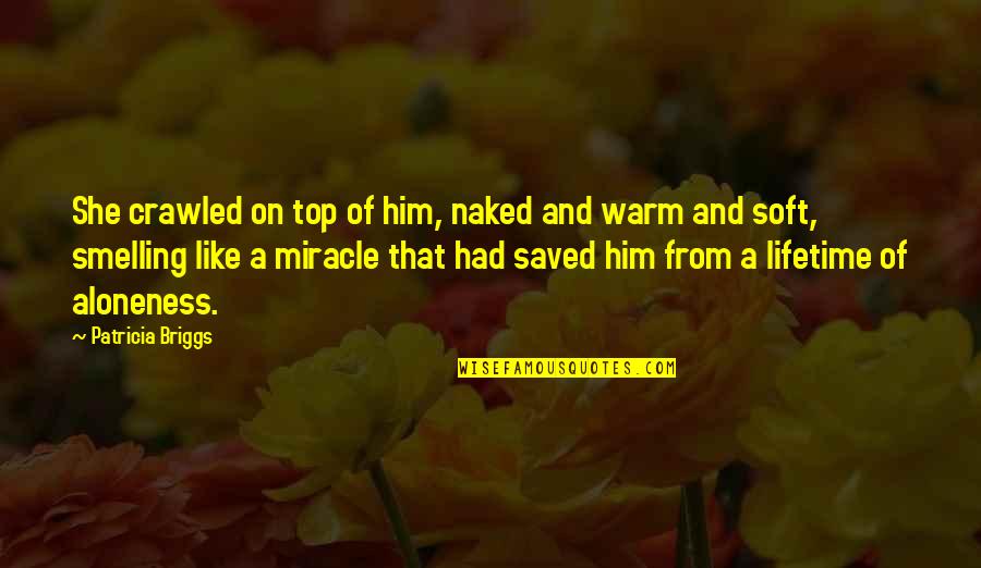 Saved By Love Quotes By Patricia Briggs: She crawled on top of him, naked and