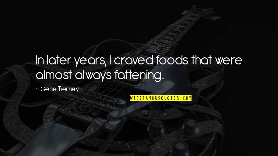 Saved Friendship Quotes By Gene Tierney: In later years, I craved foods that were