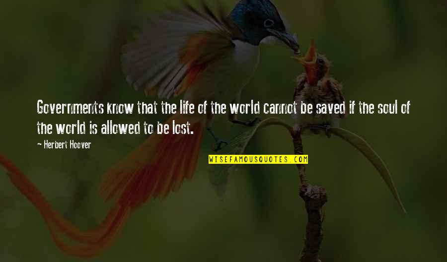 Saved Life Quotes By Herbert Hoover: Governments know that the life of the world