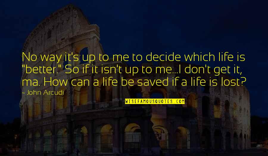 Saved Life Quotes By John Arcudi: No way it's up to me to decide Saved Life Quotes By John Arcudi: No way it's up to me to decide