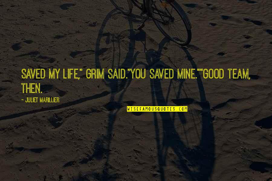 Saved Life Quotes By Juliet Marillier: Saved my life," Grim said."You saved mine.""Good team,