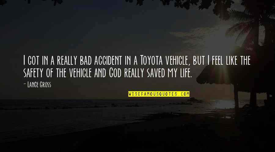 Saved Life Quotes By Lance Gross: I got in a really bad accident in Saved Life Quotes By Lance Gross: I got in a really bad accident in