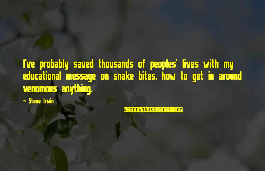 Saved Lives Quotes By Steve Irwin: I've probably saved thousands of peoples' lives with