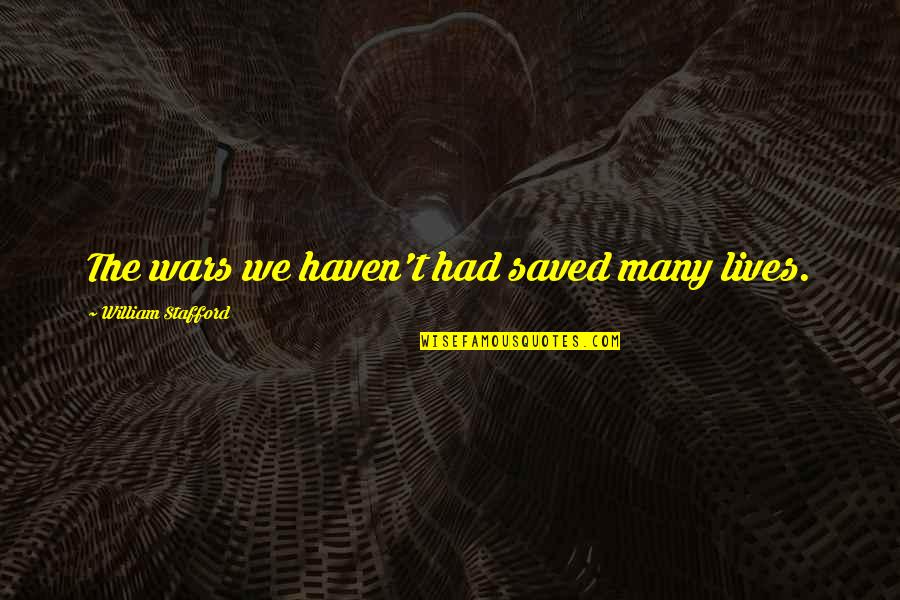 Saved Lives Quotes By William Stafford: The wars we haven't had saved many lives.