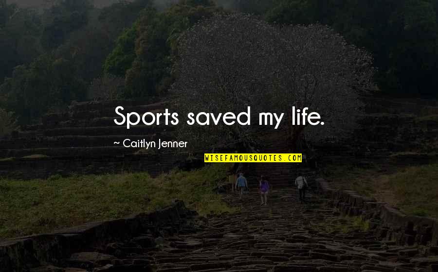 Saved My Life Quotes By Caitlyn Jenner: Sports saved my life. Saved My Life Quotes By Caitlyn Jenner: Sports saved my life.
