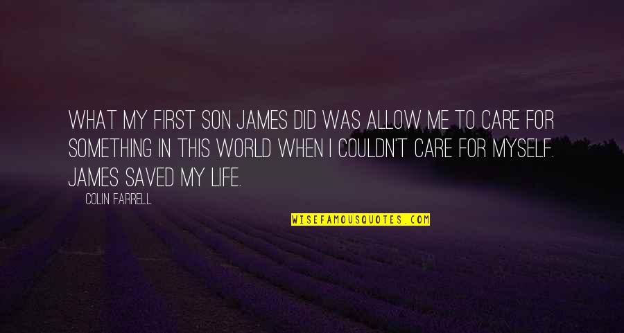 Saved My Life Quotes By Colin Farrell: What my first son James did was allow Saved My Life Quotes By Colin Farrell: What my first son James did was allow