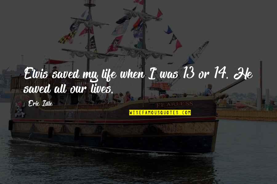 Saved My Life Quotes By Eric Idle: Elvis saved my life when I was 13