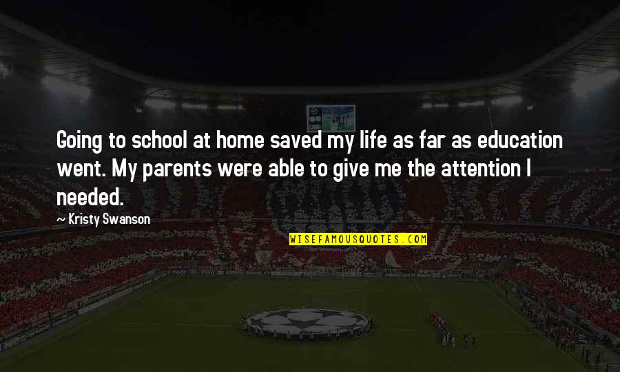 Saved My Life Quotes By Kristy Swanson: Going to school at home saved my life Saved My Life Quotes By Kristy Swanson: Going to school at home saved my life