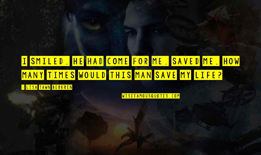 Saved My Life Quotes By Lisa Tawn Bergren: I smiled. He had come for me. Saved Saved My Life Quotes By Lisa Tawn Bergren: I smiled. He had come for me. Saved