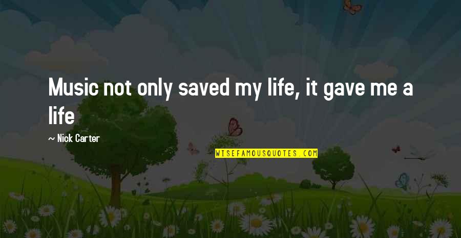 Saved My Life Quotes By Nick Carter: Music not only saved my life, it gave Saved My Life Quotes By Nick Carter: Music not only saved my life, it gave