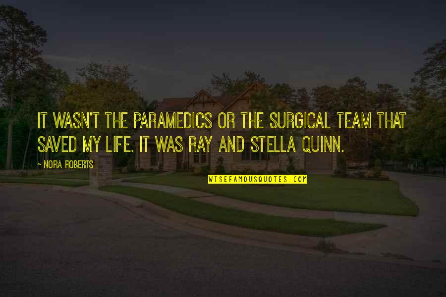 Saved My Life Quotes By Nora Roberts: It wasn't the paramedics or the surgical team Saved My Life Quotes By Nora Roberts: It wasn't the paramedics or the surgical team