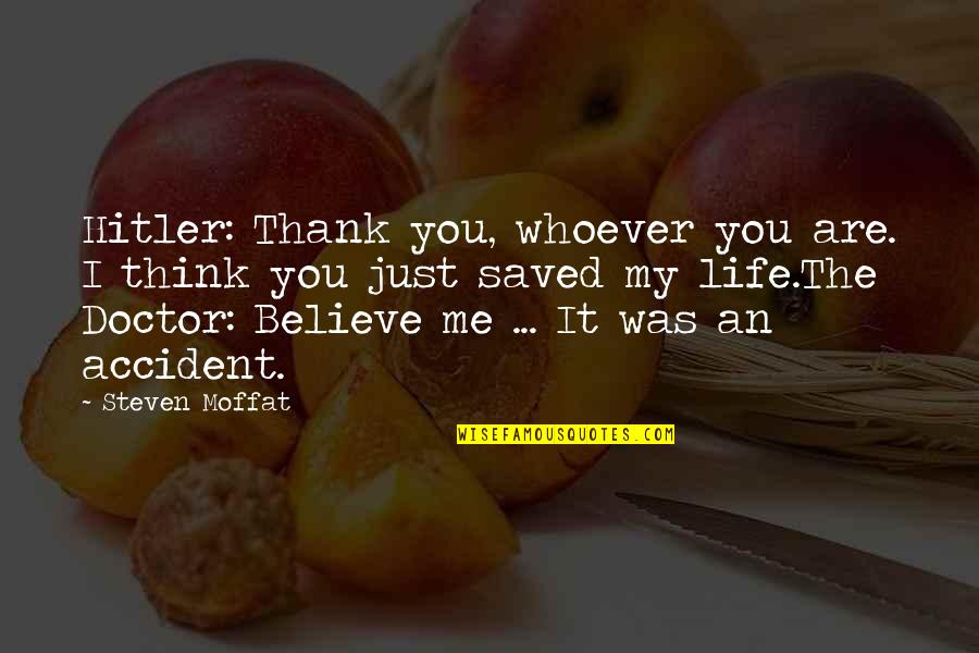 Saved My Life Quotes By Steven Moffat: Hitler: Thank you, whoever you are. I think Saved My Life Quotes By Steven Moffat: Hitler: Thank you, whoever you are. I think