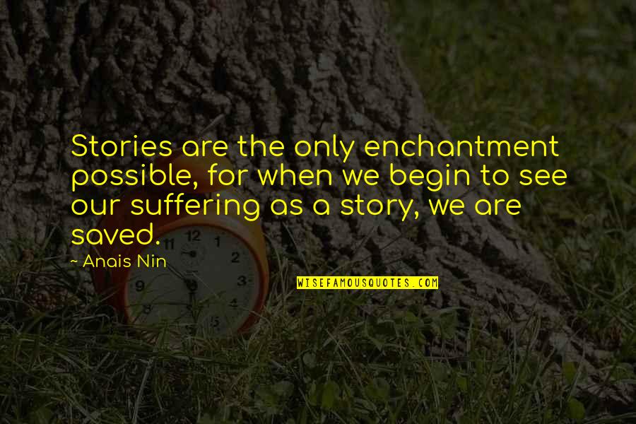 Saved Quotes By Anais Nin: Stories are the only enchantment possible, for when