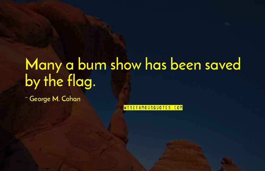 Saved Quotes By George M. Cohan: Many a bum show has been saved by