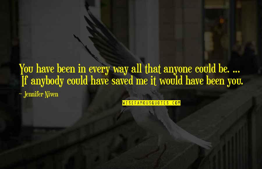 Saved Quotes By Jennifer Niven: You have been in every way all that