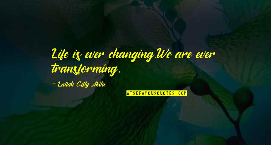 Saved Quotes By Lailah Gifty Akita: Life is ever changing.We are ever transforming.