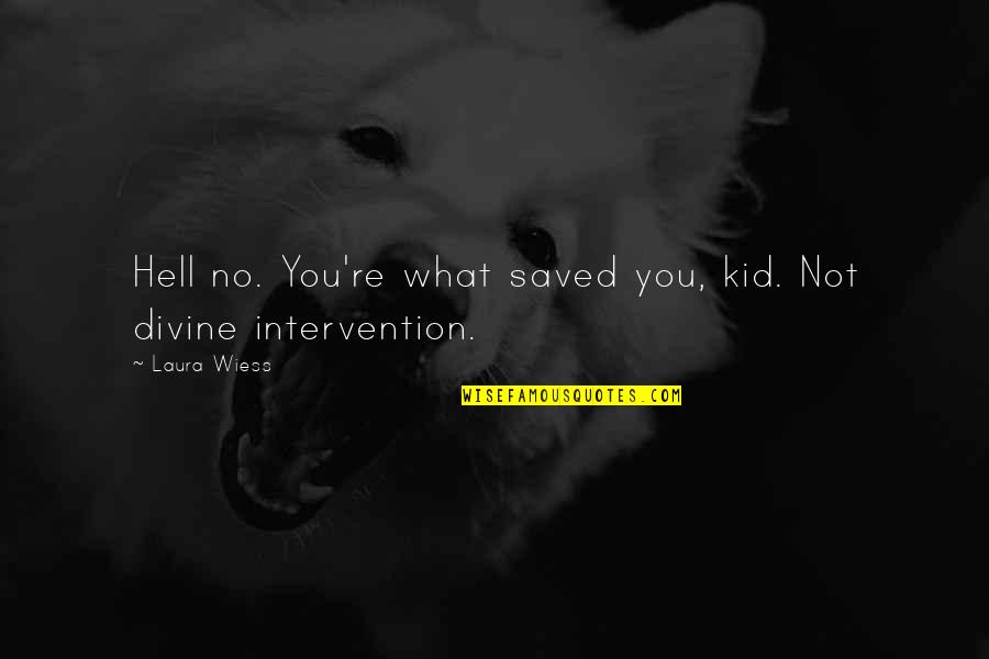 Saved Quotes By Laura Wiess: Hell no. You're what saved you, kid. Not