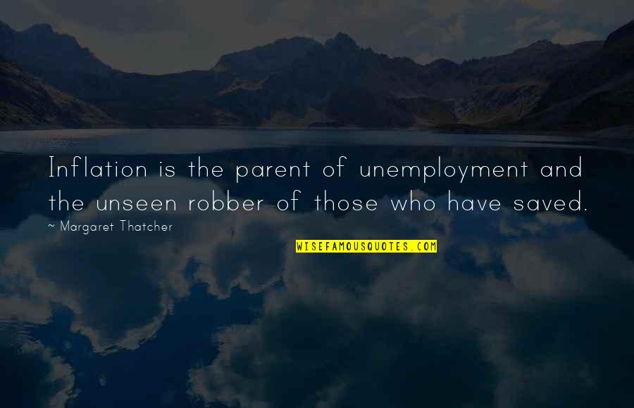 Saved Quotes By Margaret Thatcher: Inflation is the parent of unemployment and the