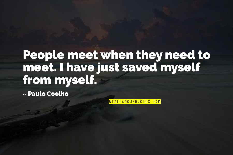 Saved Quotes By Paulo Coelho: People meet when they need to meet. I