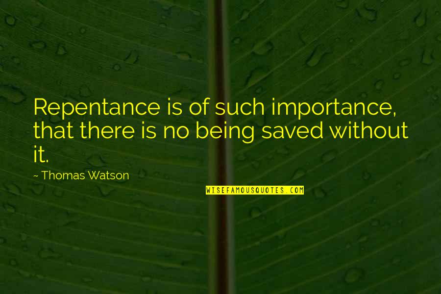 Saved Quotes By Thomas Watson: Repentance is of such importance, that there is