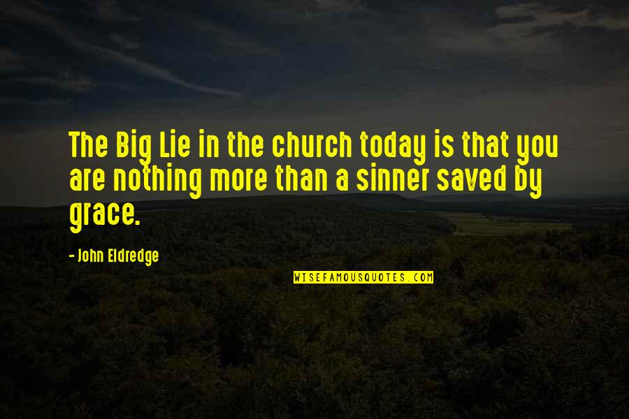 Saved Sinner Quotes By John Eldredge: The Big Lie in the church today is