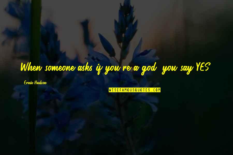 Savedthat Quotes By Ernie Hudson: When someone asks if you're a god, you Savedthat Quotes By Ernie Hudson: When someone asks if you're a god, you
