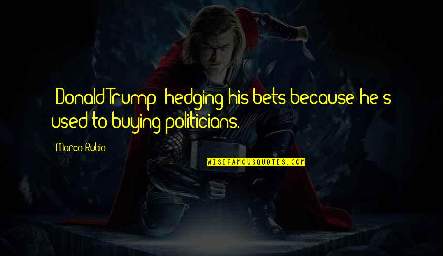 Savegnago Quotes By Marco Rubio: [Donald Trump] hedging his bets because he's used