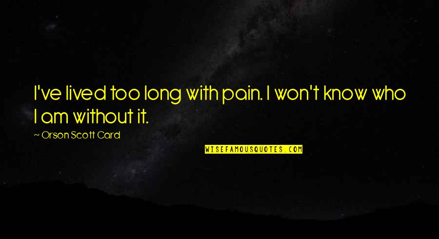 Savegnago Quotes By Orson Scott Card: I've lived too long with pain. I won't Savegnago Quotes By Orson Scott Card: I've lived too long with pain. I won't