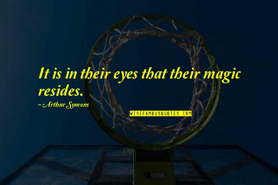 Saveiros Com Quotes By Arthur Symons: It is in their eyes that their magic