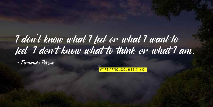 Saveliy Ad Quotes By Fernando Pessoa: I don't know what I feel or what Saveliy Ad Quotes By Fernando Pessoa: I don't know what I feel or what