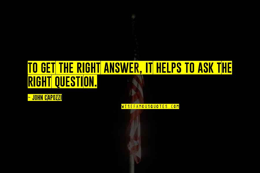 Saveliy Ad Quotes By John Capozzi: To get the right answer, it helps to Saveliy Ad Quotes By John Capozzi: To get the right answer, it helps to