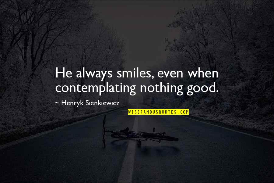 Saveljic Nicolas Quotes By Henryk Sienkiewicz: He always smiles, even when contemplating nothing good.