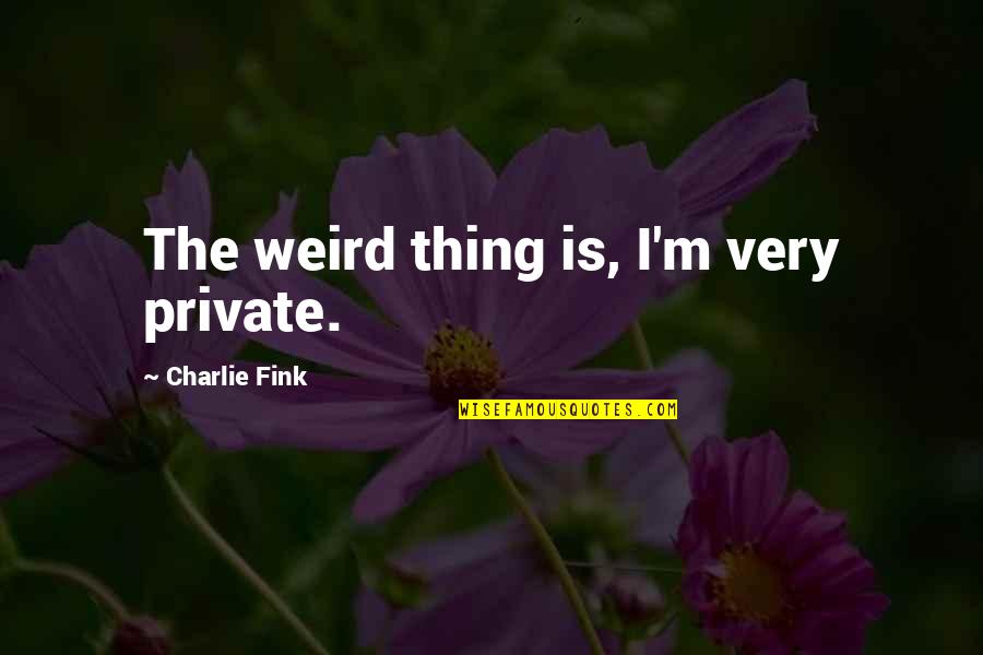 Savella Coupon Quotes By Charlie Fink: The weird thing is, I'm very private.