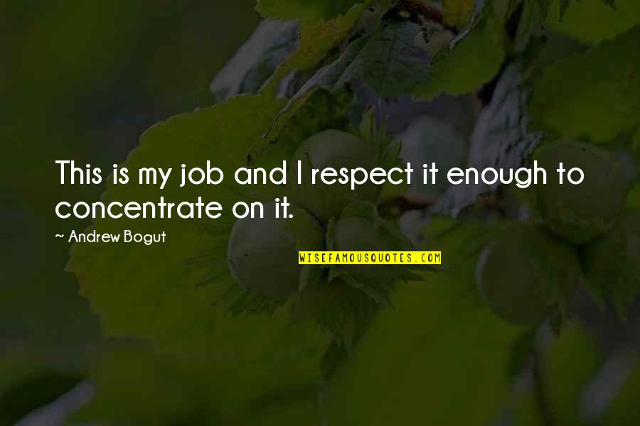 Savellano Dv Quotes By Andrew Bogut: This is my job and I respect it
