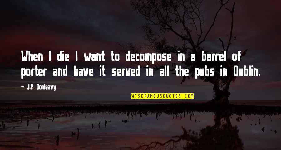 Savellano Dv Quotes By J.P. Donleavy: When I die I want to decompose in
