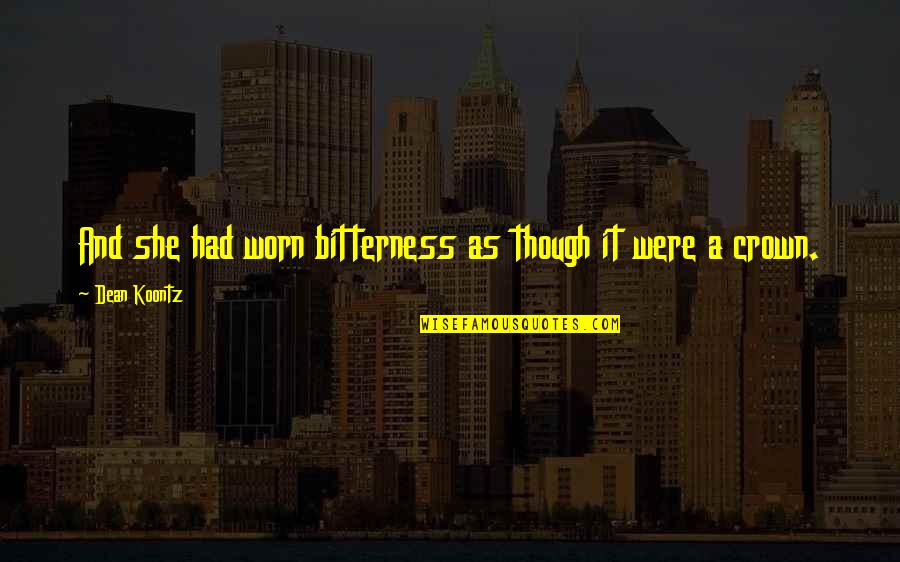 Savellis Restaurant Quotes By Dean Koontz: And she had worn bitterness as though it Savellis Restaurant Quotes By Dean Koontz: And she had worn bitterness as though it