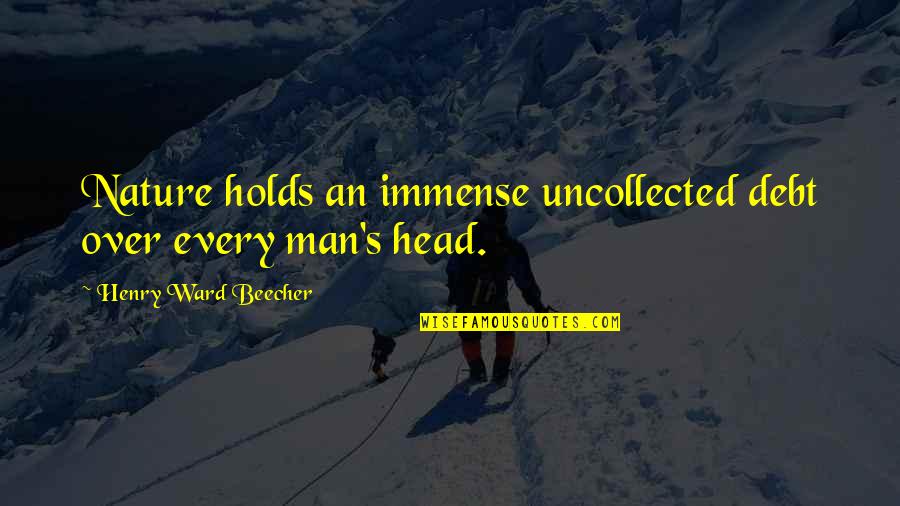 Savellis Restaurant Quotes By Henry Ward Beecher: Nature holds an immense uncollected debt over every Savellis Restaurant Quotes By Henry Ward Beecher: Nature holds an immense uncollected debt over every