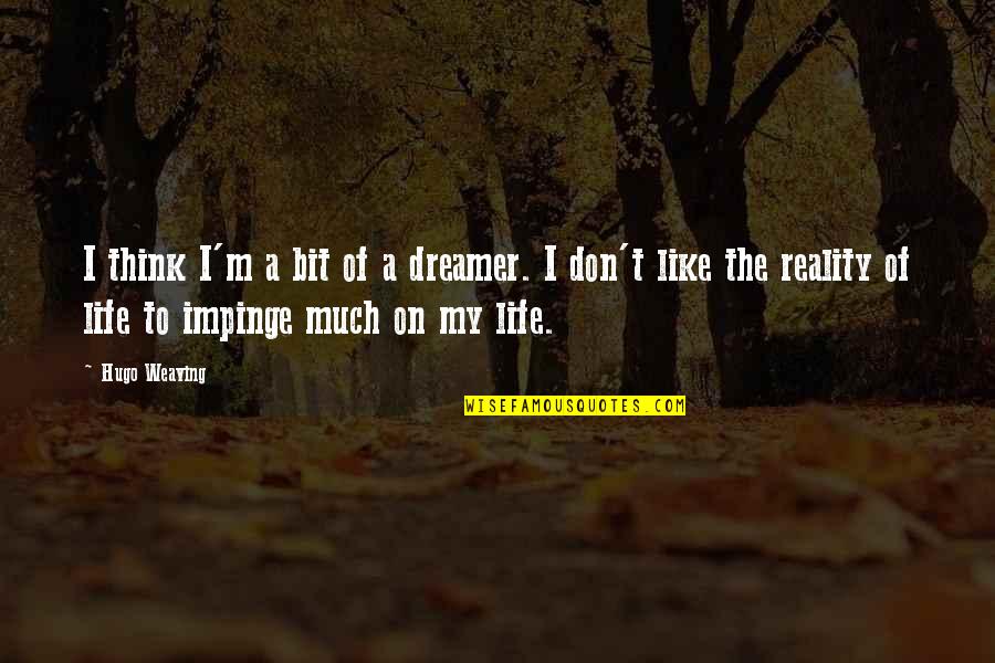 Savellis Restaurant Quotes By Hugo Weaving: I think I'm a bit of a dreamer.