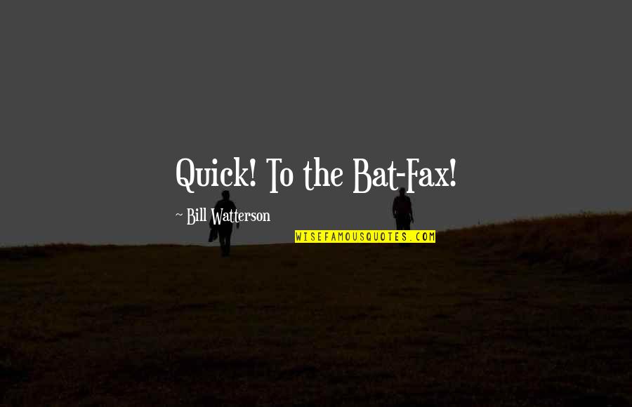 Savelyeva Quotes By Bill Watterson: Quick! To the Bat-Fax! Savelyeva Quotes By Bill Watterson: Quick! To the Bat-Fax!