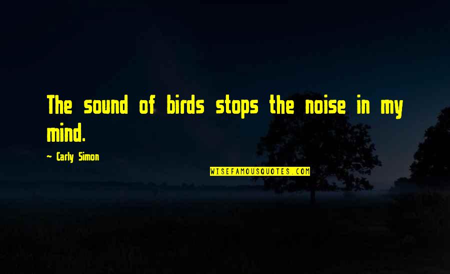 Savelyeva Quotes By Carly Simon: The sound of birds stops the noise in Savelyeva Quotes By Carly Simon: The sound of birds stops the noise in