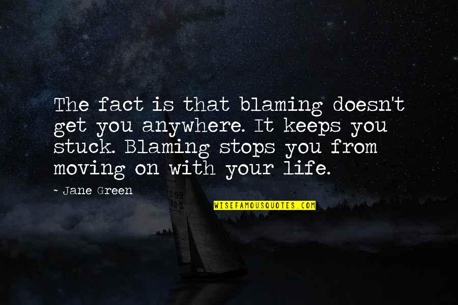 Savelyeva Quotes By Jane Green: The fact is that blaming doesn't get you Savelyeva Quotes By Jane Green: The fact is that blaming doesn't get you