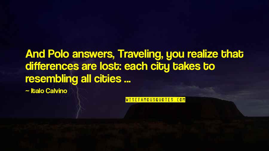 Savelys Home Quotes By Italo Calvino: And Polo answers, Traveling, you realize that differences