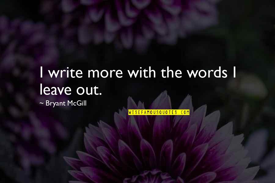 Savenac Quotes By Bryant McGill: I write more with the words I leave Savenac Quotes By Bryant McGill: I write more with the words I leave