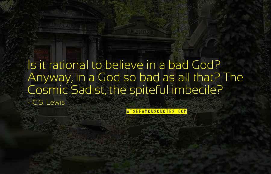 Savenick Quotes By C.S. Lewis: Is it rational to believe in a bad