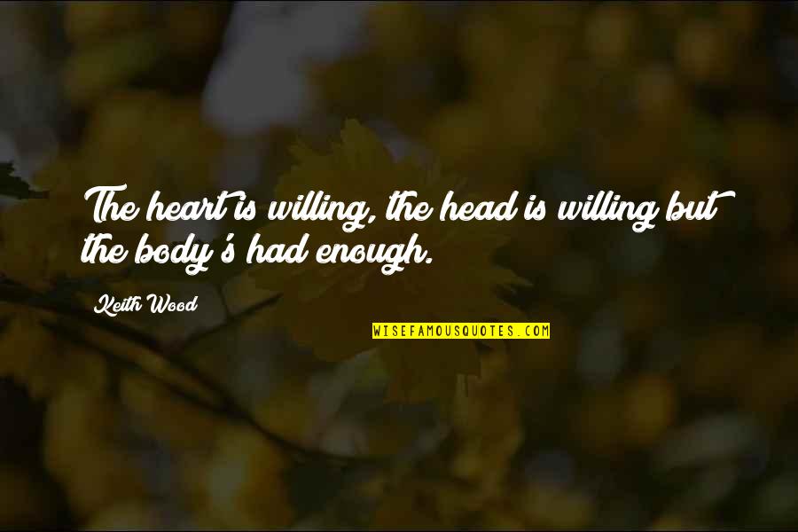Savenick Quotes By Keith Wood: The heart is willing, the head is willing