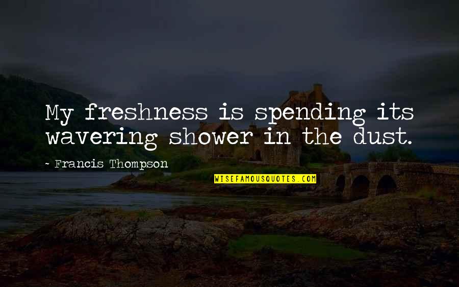 Saventech Quotes By Francis Thompson: My freshness is spending its wavering shower in